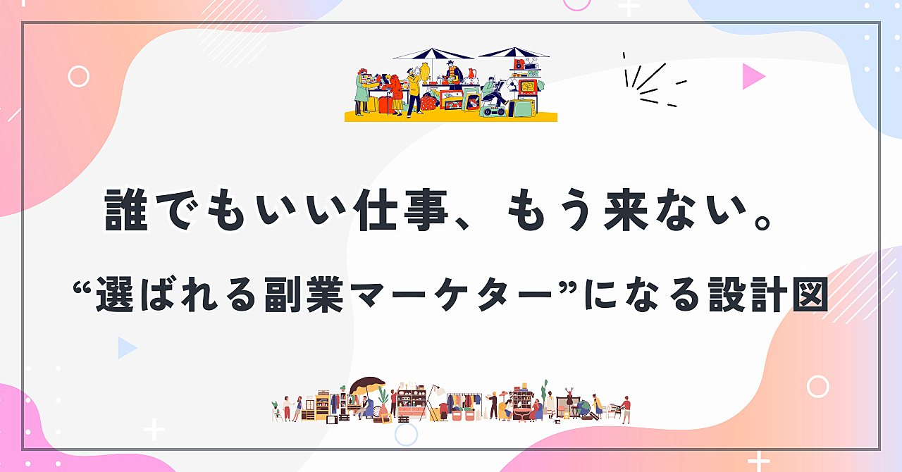 誰でもいい仕事、もう来ない。“選ばれる副業マーケター”になる設計図