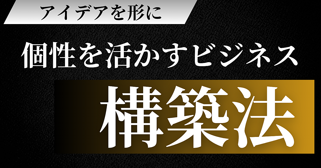 【アイデアを形に】個性を活かすビジネス構築法 