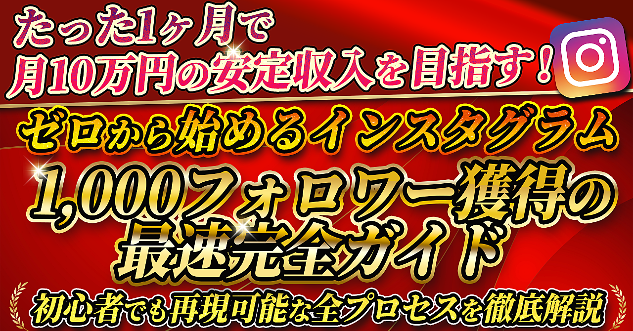 【たった1ヶ月で月10万円の安定収入を目指す！】ゼロから始めるインスタグラム1,000フォロワー獲得の最速完全ガイド：初心者でも再現可能な全プロセスを徹底解説