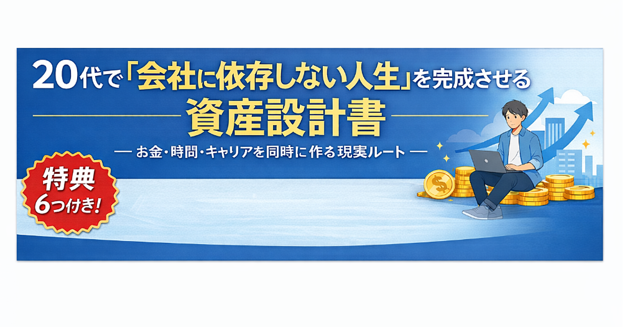 20代で「会社に依存しない人生」を完成させる資産設計書― お金・時間・キャリアを同時に作る現実ルート ―特典６つ付き