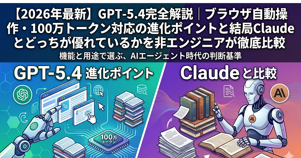 【2026年最新】GPT-5.4完全解説|ブラウザ自動操作・100万トークン対応の進化ポイントと結局Claudeとどっちが優れているかを非エンジニアが徹底比較