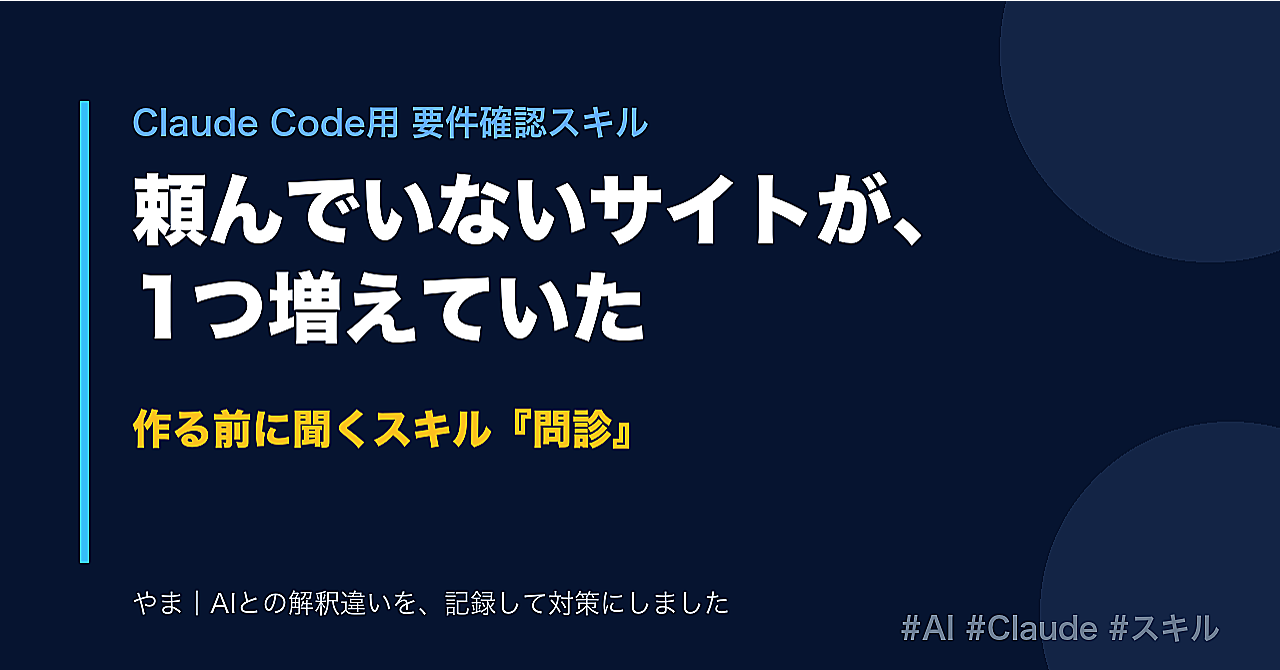 「〜も作って」と頼んだら、頼んでいないサイトが1つ増えた——作る前に聞くスキル『問診』