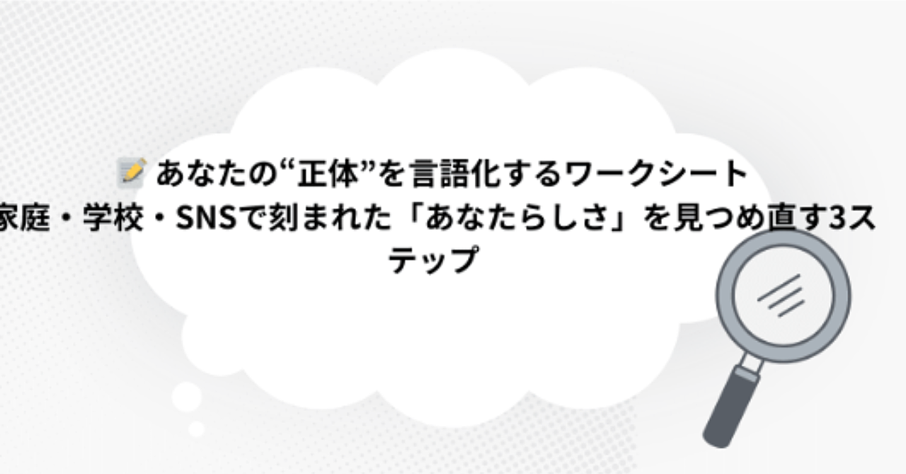 あなたの“正体”を言語化するワークシート～家庭・学校・SNSで刻まれた「あなたらしさ」を再発見する3ステップ～