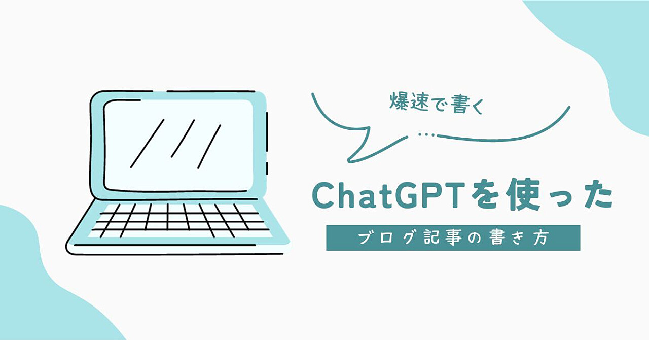 ChatGPTを使って高品質なブログ記事を爆速で書くテクニック