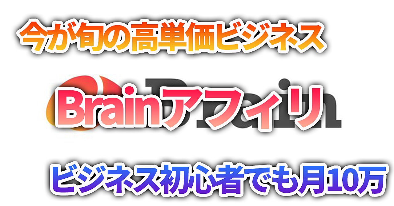 【Brainアフィリエイト】ビジネス初心者でも月10万円狙える、今が旬の高単価ビジネスとは⁉