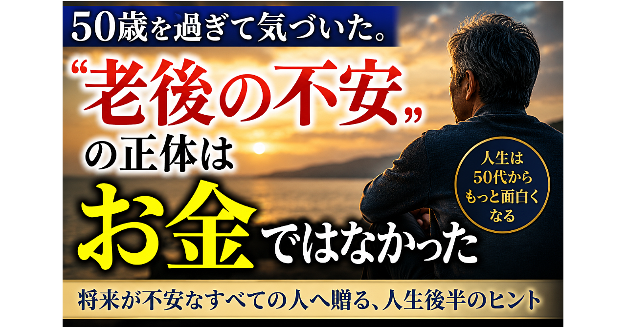 ５０歳を過ぎて気づいた。「老後の不安」の正体はお金ではなかった