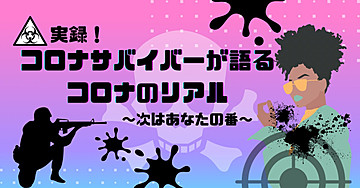 実録！コロナサバイバー語るコロナのリアル