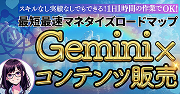 1日1時間の作業でOK！ 最短最速マネタイズロードマップ Gemini×コンテンツ販売 ～スキルなし・実績0でもできる！～