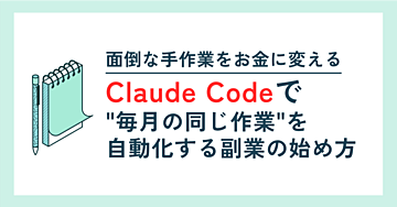 面倒な手作業を「お金」に変える。Claude Codeで”毎月の同じ作業”を自動化する副業の始め方【プログラム未経験】
