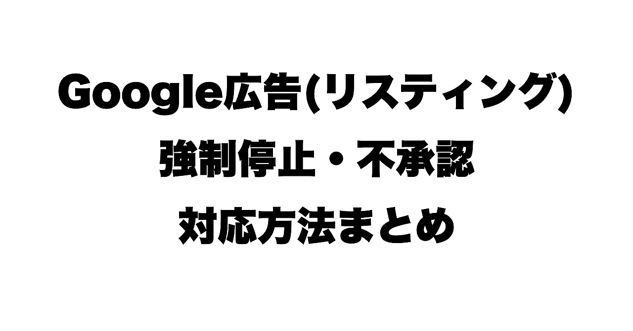 【Google広告/リスティング】アカウント強制停止の解消方法まとめ