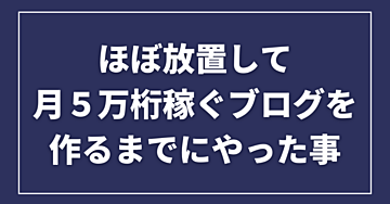ほぼ放置して月５桁稼ぎ続けるブログを作るまでにやった事