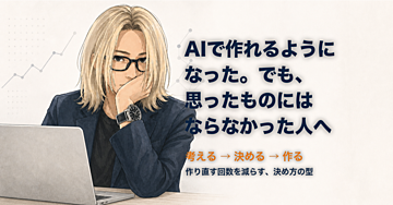 AIで作れるようになった。でも、思ったものにはならなかった人へ