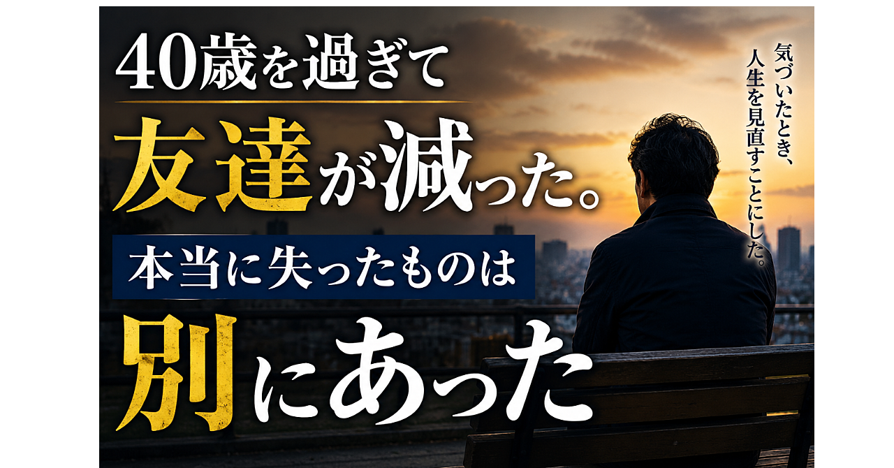 ４０歳を過ぎて友達が減った。本当に失ったものは別にあった
