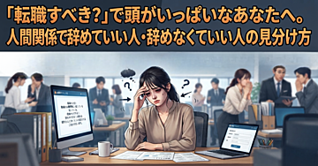 「転職すべき？」で頭がいっぱいなあなたへ。人間関係で辞めていい人・辞めなくていい人の見分け方