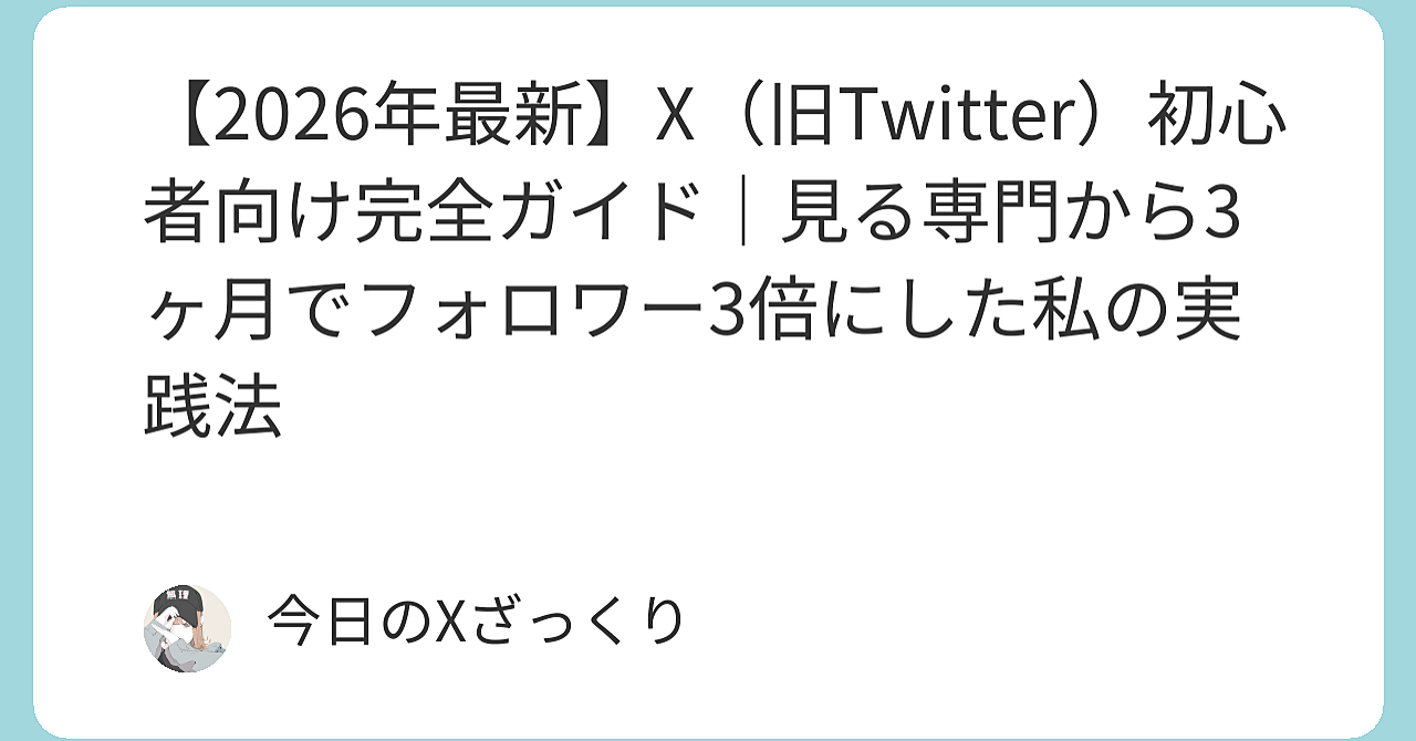 【2026年最新】X（旧Twitter）初心者向け完全ガイド｜見る専門から3ヶ月でフォロワー3倍にした私の実践法