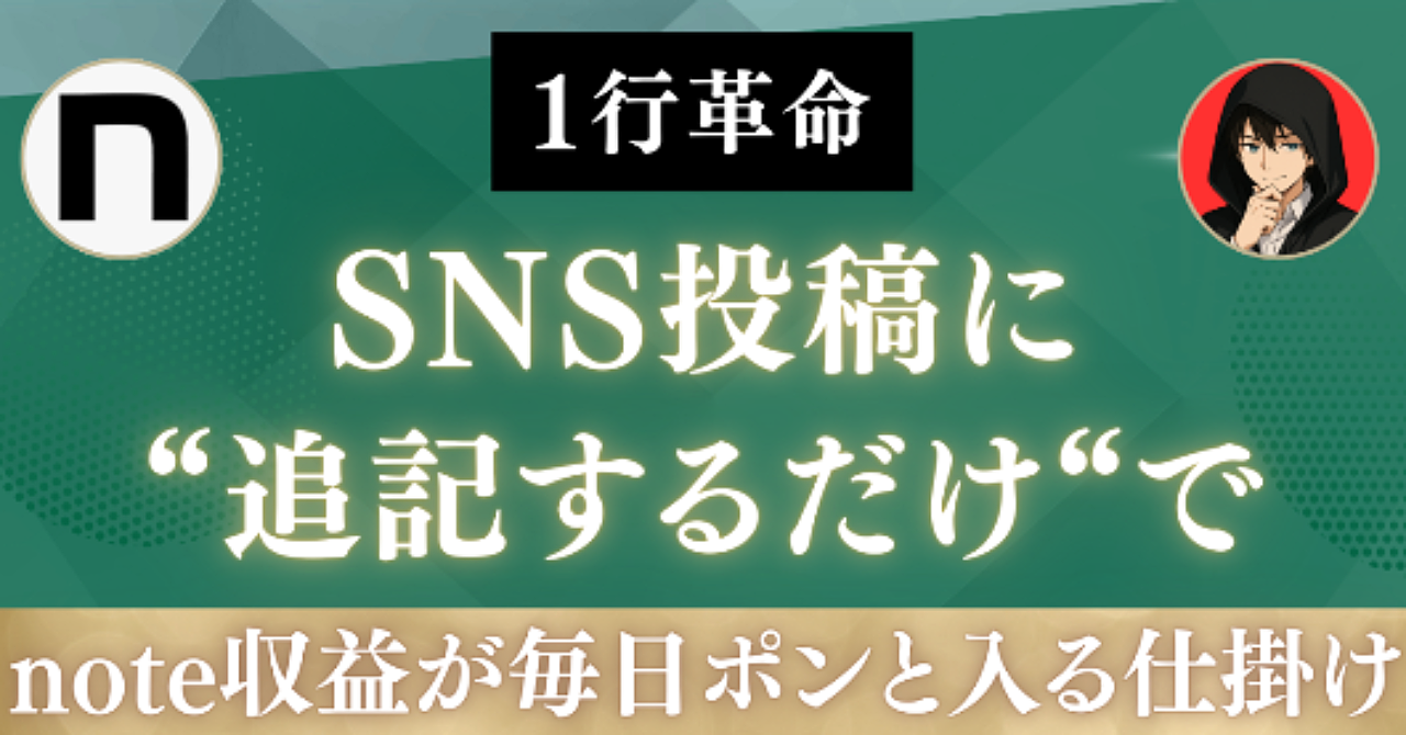 【1行革命】SNS投稿に追記するだけで“note収益が毎日ポンと入る仕掛け”を暴露