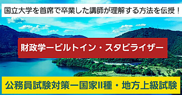 国立大学首席で卒業したプロの現役講師直伝!!ー「公務員試験対策(国家二種・地方上級試験対策)「財政学ービルトイン・スタビライザー」