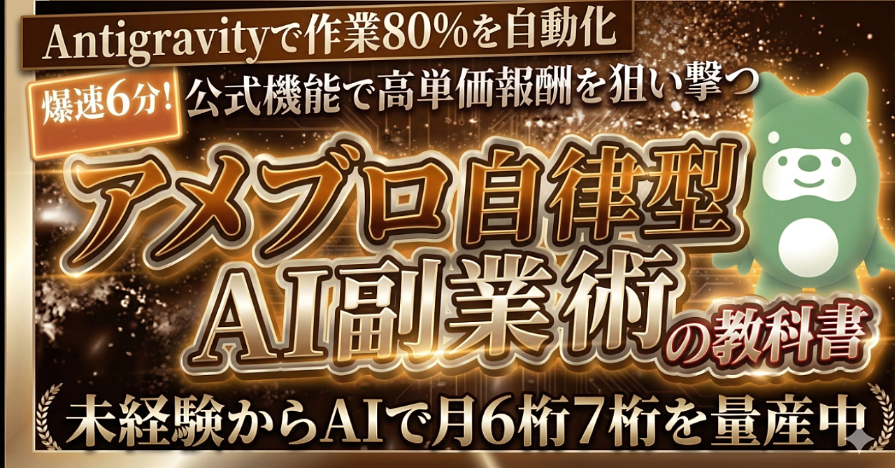 Antigravityで作業80%を自動化 爆速6分！公式機能で高単価報酬を狙い撃つ アメブロ自律型AI副業術の教科書