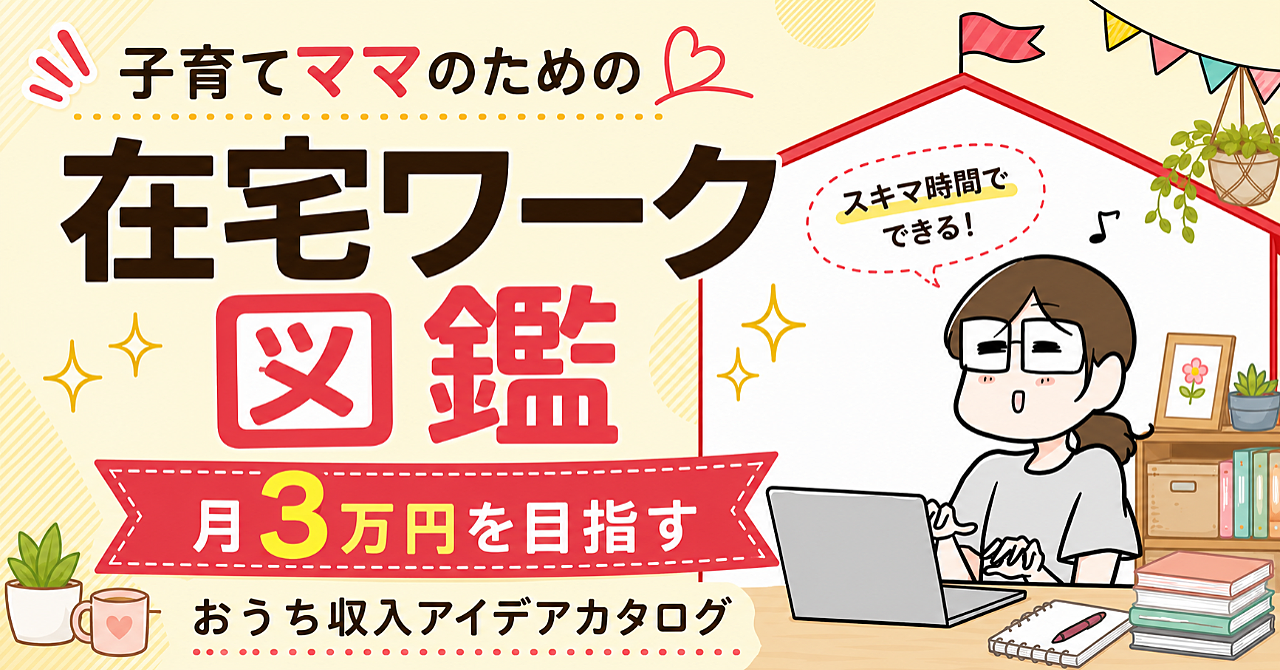 子育てママのための在宅ワーク図鑑〜月3万円を目指すおうち収入アイデアカタログ