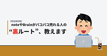 【完全保存版】noteやBrainがバコバコ売れる人の“裏ルート”、教えます