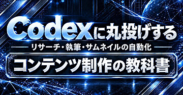 【最新版】Codexに丸投げする コンテンツ制作の教科書｜リサーチ・執筆・サムネイルの自動化