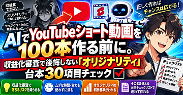 AIでYouTubeショート動画を100本作る前に。収益化審査で後悔しない「オリジナリティ」台本30項目チェック