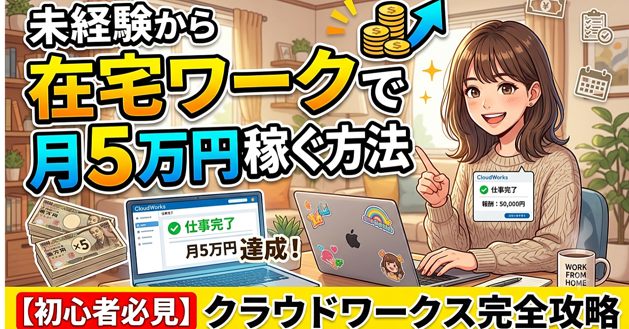 【初心者必見】未経験から在宅ワークで月5万円を稼ぐ方法｜クラウドワークス完全攻略