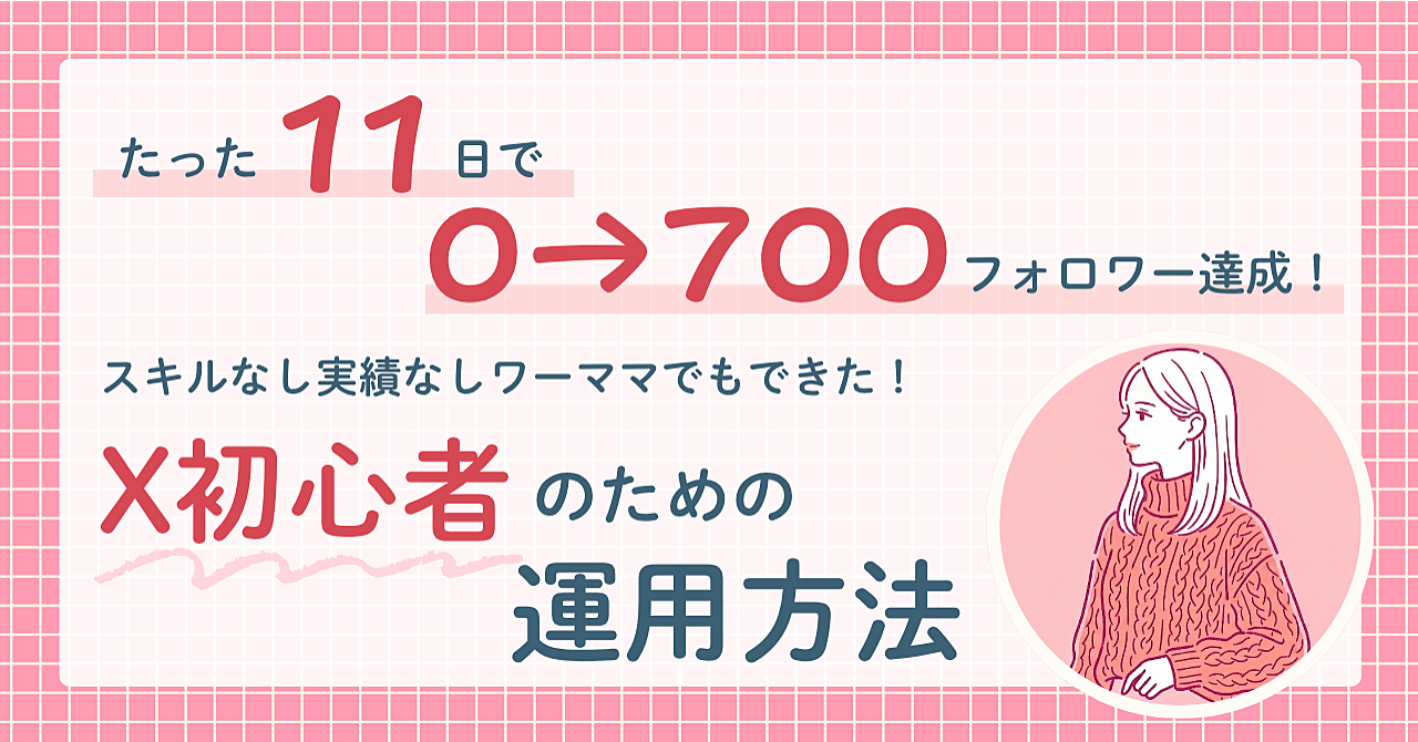 【たった11日で0→700フォロワー達成！】スキルなし実績なしワーママでもできた、X初心者のための運用方法