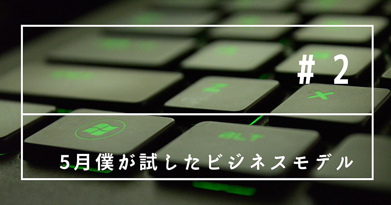 売上記載あり:5月に僕が試したビジネスモデルを紹介します