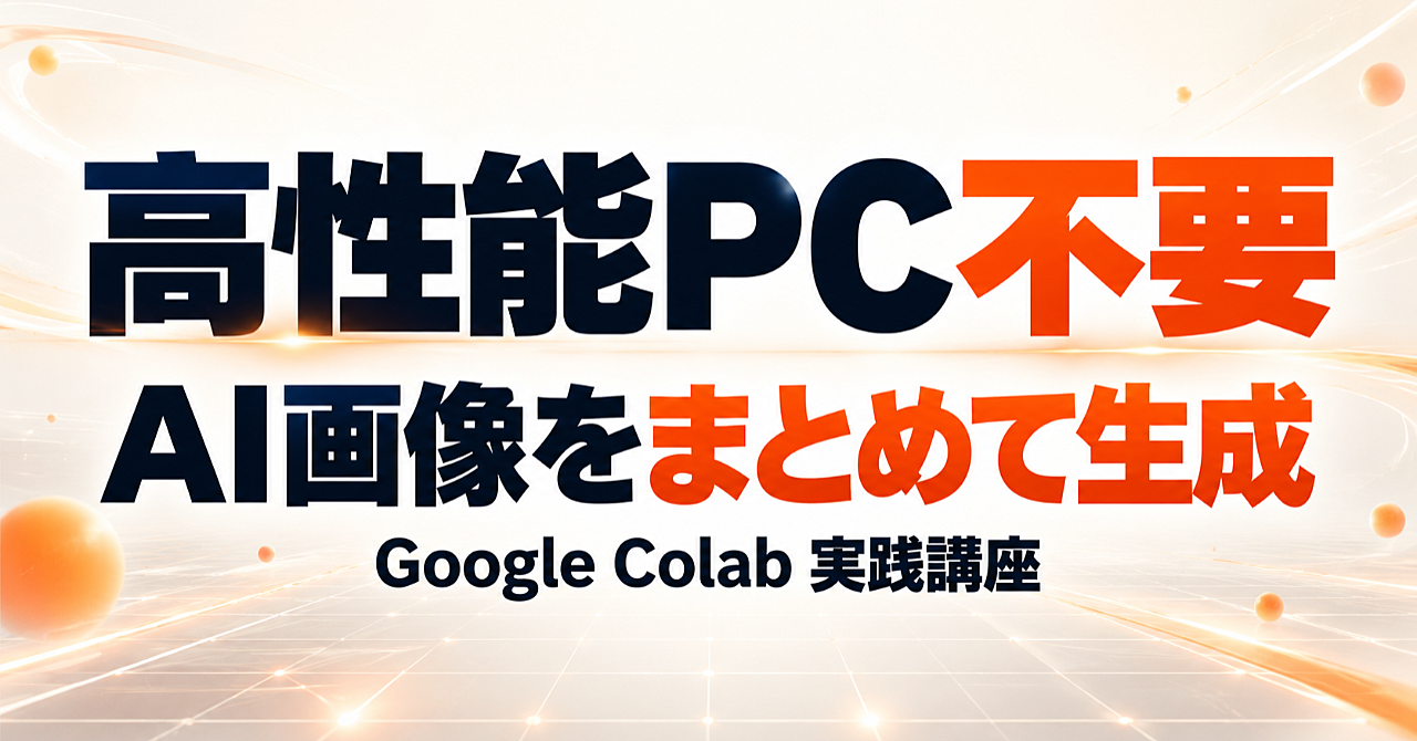 高性能PC不要|Google ColabでAI画像をまとめて生成する実践講座のアイキャッチ画像