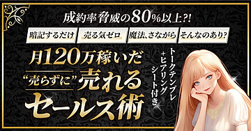実績0から月120万稼いだ、“売らずに”売れるセールス術