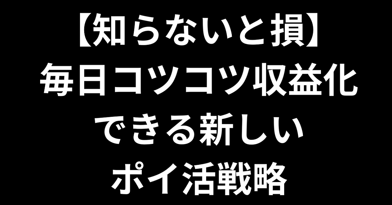 【知らないと損】毎日コツコツ収益化できる新しいポイ活戦略