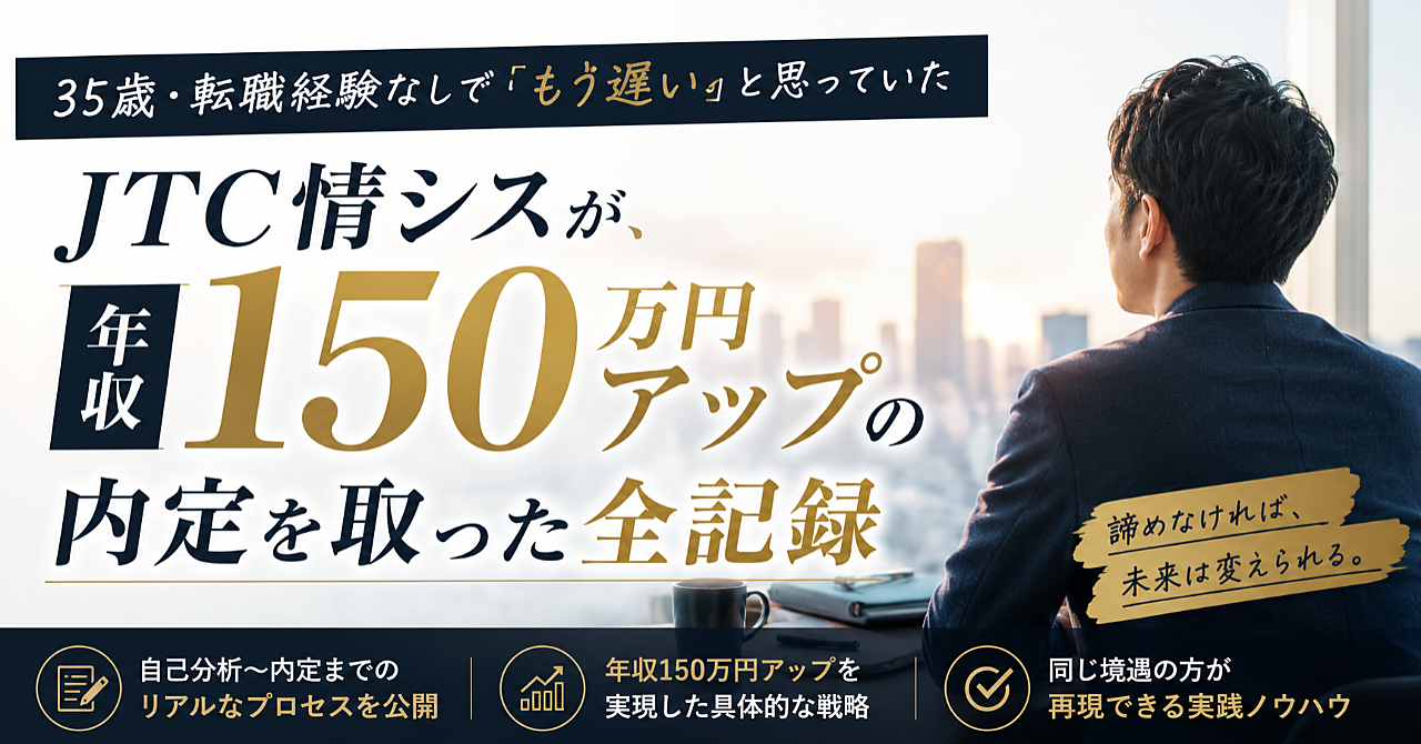 35歳・転職経験なしで『もう遅い』と思っていたJTC情シスが、年収150万円アップの内定を取った全記録
