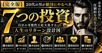【完全版】20代の男が絶対にやるべき 『7つの投資』 〜自分の可能性を最大化する人生のリターン設計図〜